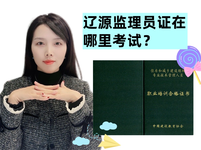 辽源监理员证在哪里考试？辽源哪里可以考监理员证书？.jpg